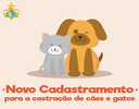 ATENÇÃO! Novo cadastramento para castração de cães e gatos.